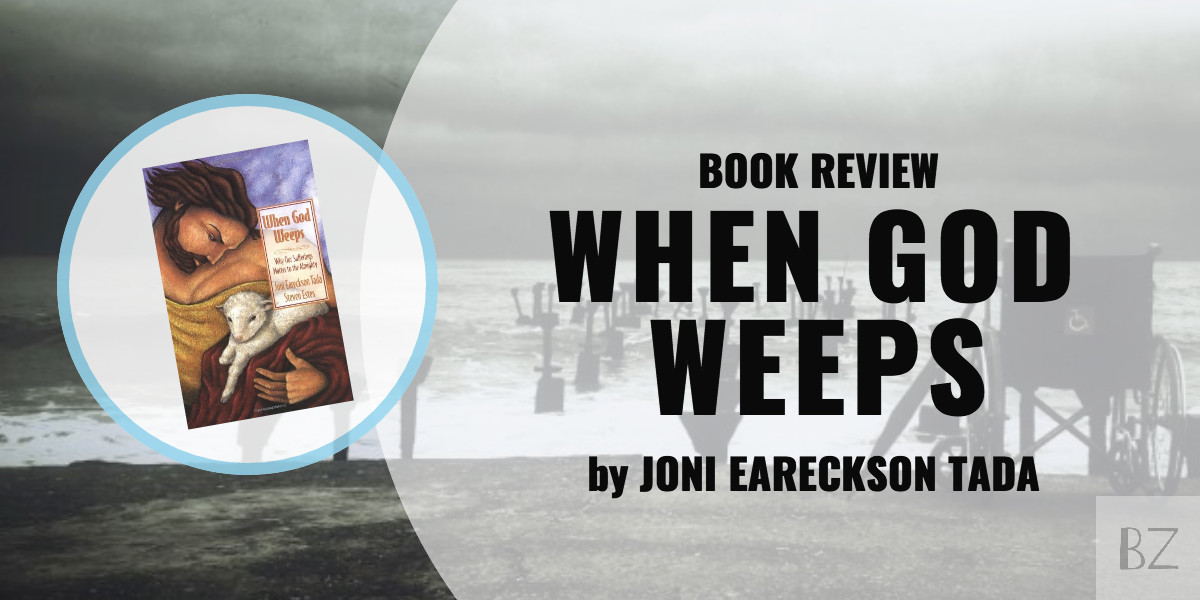 Book Review: "When God Weeps" By Joni Eareckson Tada - Ben Zornes